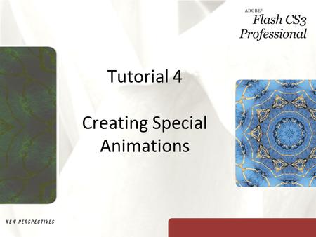 Tutorial 4 Creating Special Animations. XP Objectives Create an animation using a motion guide layer Create an animation using a mask layer Animate text.