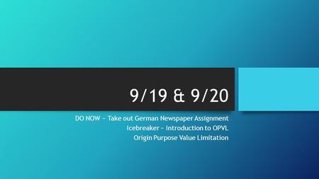 9/19 & 9/20 DO NOW ~ Take out German Newspaper Assignment Icebreaker ~ Introduction to OPVL Origin Purpose Value Limitation.