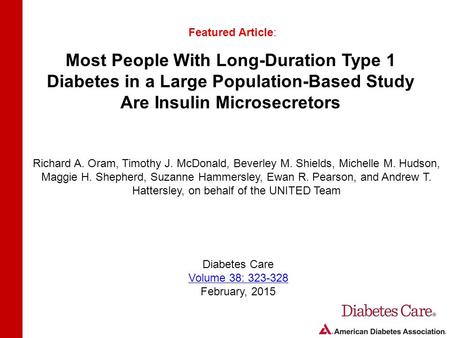 Most People With Long-Duration Type 1 Diabetes in a Large Population-Based Study Are Insulin Microsecretors Featured Article: Richard A. Oram, Timothy.