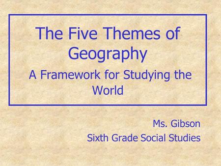 The Five Themes of Geography A Framework for Studying the World