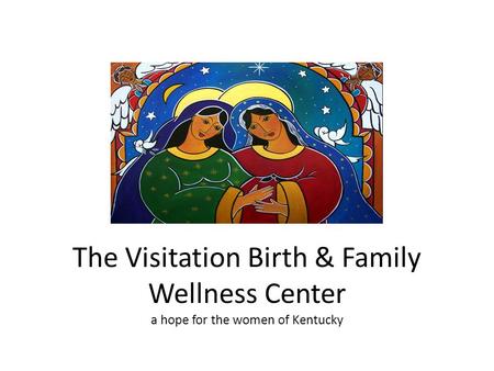 The Visitation Birth & Family Wellness Center a hope for the women of Kentucky.