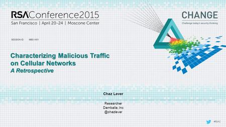 SESSION ID: #RSAC Chaz Lever Characterizing Malicious Traffic on Cellular Networks A Retrospective MBS-W01 Researcher Damballa,