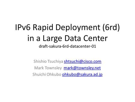 IPv6 Rapid Deployment (6rd) in a Large Data Center draft-sakura-6rd-datacenter-01 Shishio Tsuchiya Mark Townsley