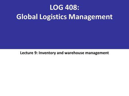 LOG 408: Global Logistics Management