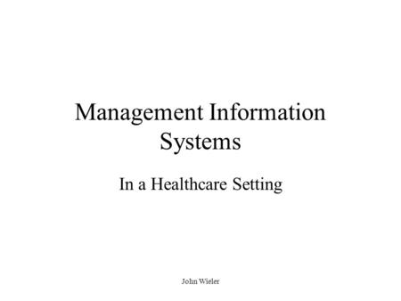 John Wieler Management Information Systems In a Healthcare Setting.