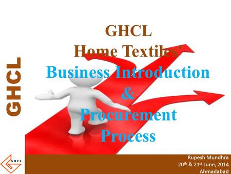 GHCL Home Textiles' Business Introduction & Procurement Process Rupesh Mundhra 20 th & 21 st June, 2014 Ahmadabad.