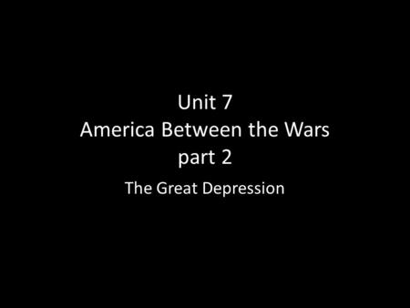 Unit 7 America Between the Wars part 2 The Great Depression.