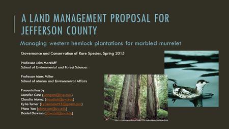 A LAND MANAGEMENT PROPOSAL FOR JEFFERSON COUNTY Governance and Conservation of Rare Species, Spring 2015 Professor John Marzluff School of Environmental.