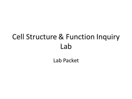 Cell Structure & Function Inquiry Lab Lab Packet.