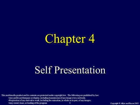 Copyright © Allyn and Bacon 2005 1 Chapter 4 Self Presentation This multimedia product and its contents are protected under copyright law. The following.