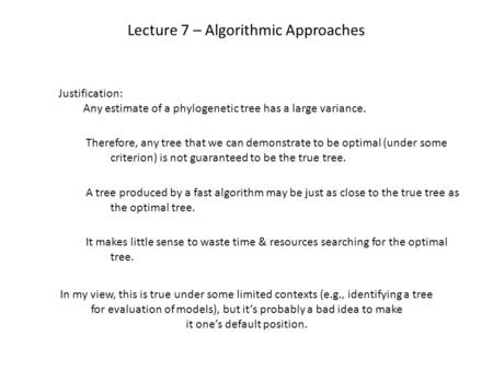 Lecture 7 – Algorithmic Approaches Justification: Any estimate of a phylogenetic tree has a large variance. Therefore, any tree that we can demonstrate.