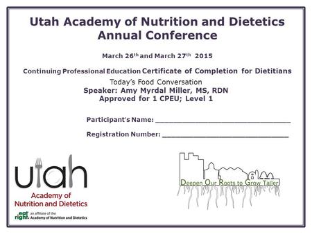 Utah Academy of Nutrition and Dietetics Annual Conference March 26 th and March 27 th 2015 Continuing Professional Education Certificate of Completion.