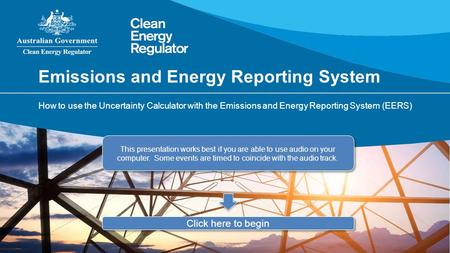 Emissions and Energy Reporting System How to use the Uncertainty Calculator with the Emissions and Energy Reporting System (EERS) This presentation works.