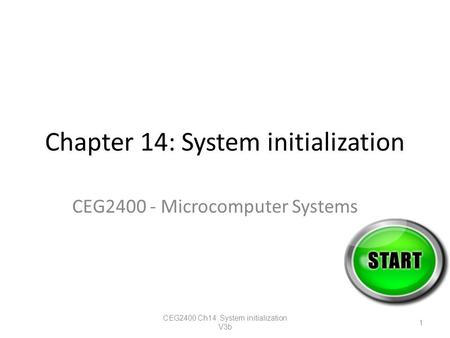 Chapter 14: System initialization CEG2400 - Microcomputer Systems CEG2400 Ch14. System initialization V3b 1.