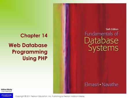 Copyright © 2011 Pearson Education, Inc. Publishing as Pearson Addison-Wesley Chapter 14 Web Database Programming Using PHP.