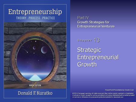 PowerPoint Presentation by Charlie Cook Part IV Growth Strategies for Entrepreneurial Ventures C h a p t e r 13 Strategic Entrepreneurial Growth © 2014.