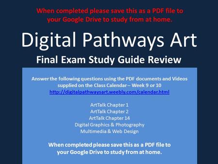 Digital Pathways Art Final Exam Study Guide Review Answer the following questions using the PDF documents and Videos supplied on the Class Calendar – Week.