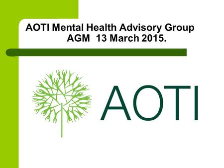 AOTI Mental Health Advisory Group AGM 13 March 2015.