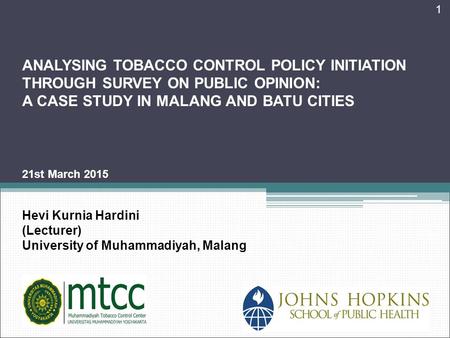 1 ANALYSING TOBACCO CONTROL POLICY INITIATION THROUGH SURVEY ON PUBLIC OPINION: A CASE STUDY IN MALANG AND BATU CITIES 21st March 2015 Hevi Kurnia Hardini.