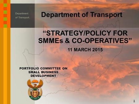 Department of Transport “STRATEGY/POLICY FOR SMMEs & CO-OPERATIVES” 11 MARCH 2015 1 PORTFOLIO COMMITTEE ON SMALL BUSINESS DEVELOPMENT.