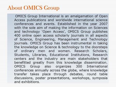 About OMICS Group OMICS Group International is an amalgamation of Open Access publications and worldwide international science conferences and events.