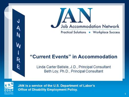 JAN is a service of the U.S. Department of Labor’s Office of Disability Employment Policy. 1 “Current Events” in Accommodation Linda Carter Batiste, J.D.,