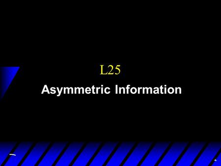 L25 Asymmetric Information. Structure of the course 1) Consumers choice 2) Equilibrium, Producers (Pareto efficiency) 3) Market Failures - fixed cost: