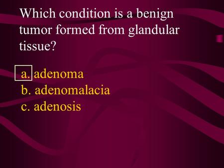 Which condition is a benign tumor formed from glandular tissue?