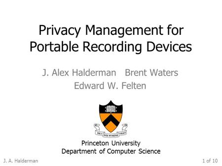 Privacy Management for J. Alex Halderman Brent Waters Edward W. Felten Princeton University Department of Computer Science Portable Recording Devices J.