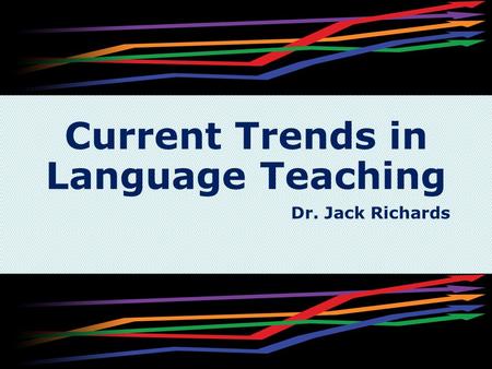 Current Trends in Language Teaching Dr. Jack Richards.