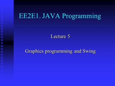 EE2E1. JAVA Programming Lecture 5 Graphics programming and Swing.