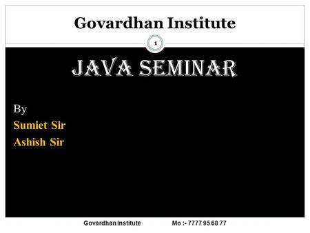 Govardhan Institute Govardhan Institute Mo :- 7777 95 68 77 JAVA Seminar By Sumiet Sir Ashish Sir 1.