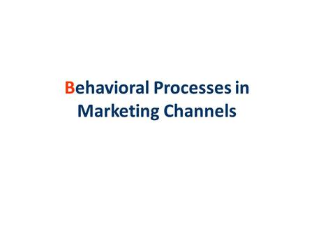 Behavioral Processes in Marketing Channels