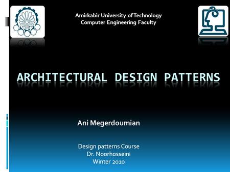 Ani Megerdoumian Design patterns Course Dr. Noorhosseini Winter 2010 Amirkabir University of Technology Computer Engineering Faculty.