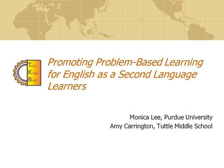 Promoting Problem-Based Learning for English as a Second Language Learners Monica Lee, Purdue University Amy Carrington, Tuttle Middle School.