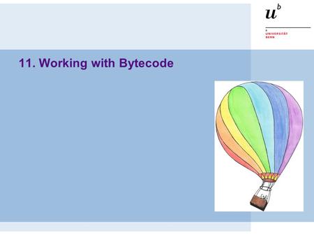 11. Working with Bytecode. © Oscar Nierstrasz ST — Working with Bytecode 11.2 Roadmap  The Squeak compiler  Introduction to Squeak bytecode  Generating.