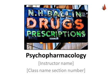 Psychopharmacology [Instructor name] [Class name section number]