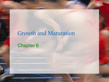 © 2007 McGraw-Hill Higher Education. All rights reserved. Growth and Maturation Chapter 6.