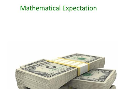 Mathematical Expectation. A friend offers you the chance to play the following game: You bet $2 and roll a die. If you roll a 6 you win $5 plus your bet.