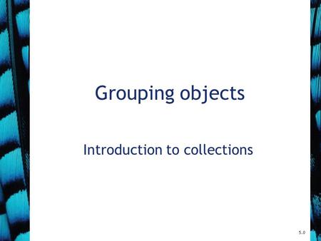 Grouping objects Introduction to collections 5.0.