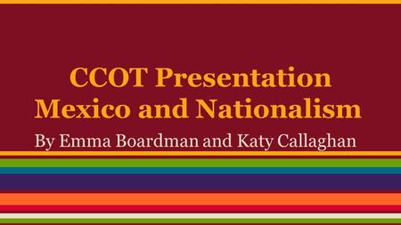 CCOT Presentation Mexico and Nationalism