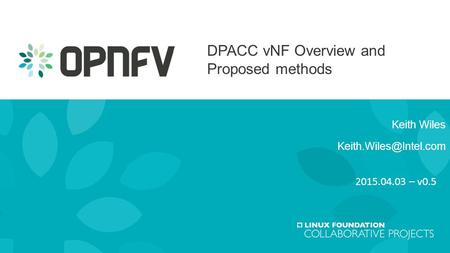 Keith Wiles Keith.Wiles@Intel.com DPACC vNF Overview and Proposed methods Keith Wiles Keith.Wiles@Intel.com 2015.04.03 – v0.5.