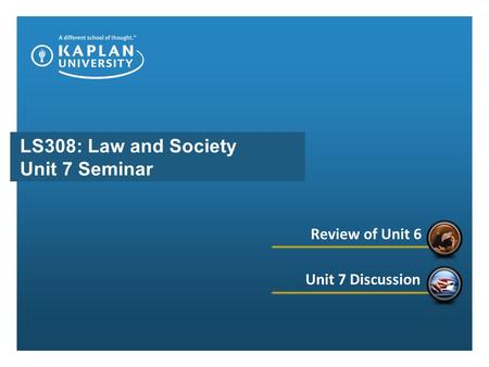 LS308: Law and Society Unit 7 Seminar Unit 7 Discussion Review of Unit 6.