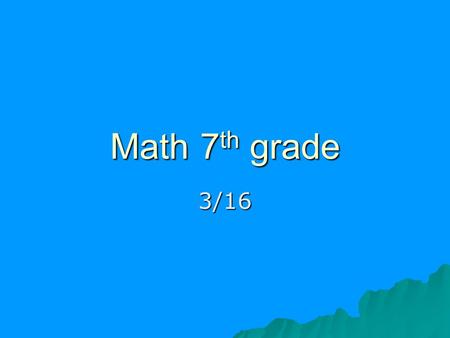 Math 7 th grade 3/16. Monday: BELL WORK *SHOW WORK  Use notebook paper and create the bell work grid  Make sure you put the correct letter DateWorkAnswer.