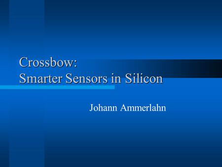 Crossbow: Smarter Sensors in Silicon Johann Ammerlahn.