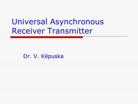 Universal Asynchronous Receiver Transmitter Dr. V. Këpuska.