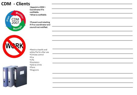 Appoint a CDM – Coordinator if is notifiable. What is notifiable Prevent work starting if if no coordinator and council not notified. Retain a health and.