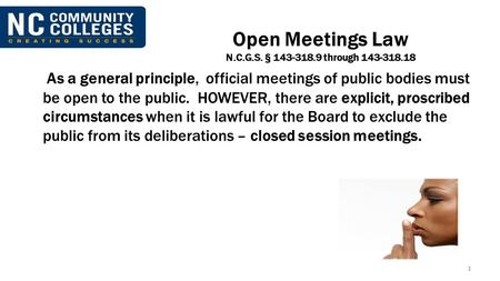 Open Meetings Law N.C.G.S. § 143-318.9 through 143-318.18 As a general principle, official meetings of public bodies must be open to the public. HOWEVER,