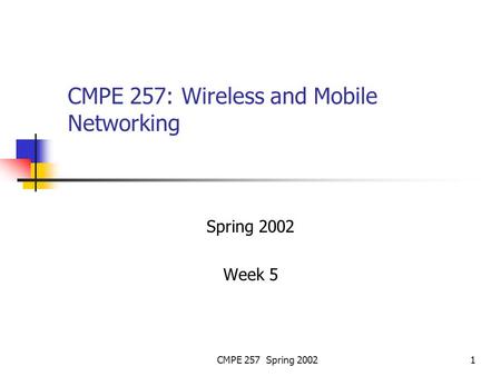 CMPE 257 Spring 20021 CMPE 257: Wireless and Mobile Networking Spring 2002 Week 5.