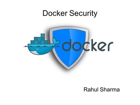 Docker Security Rahul Sharma. Our Problem Sandboxing user coding assessments : Compile / Run different languages Allow to extract result Control network.